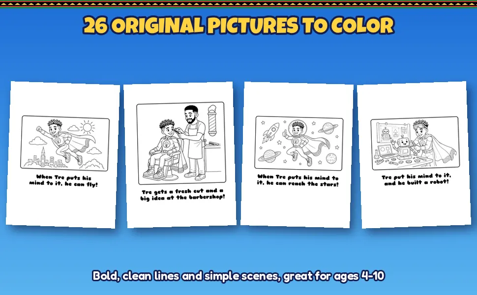 Four coloring pages from the book: "When Tre puts his mind to it, he can fly!", "Tre gets a fresh cut and a big idea at the barbershop!", "When Tre puts his mind to it, he can reach the stars!" and "Tre put his mind to it, and he built a robot!" Bold, clean lines and simple scenes, great for ages 4-10.