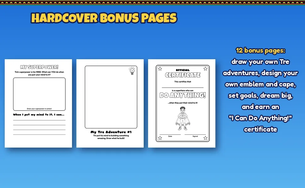 Three of the hardcover's bonus pages: My Superpower!, My Tre Adventure #1 and an Official Certificate that reads "is a superhero who can DO ANYTHING!" The hardcover includes 12 bonus pages: draw your own Tre adventures, design your own emblem and cape, set goals, dream big, and earn an "I Can Do Anything!" certificate.