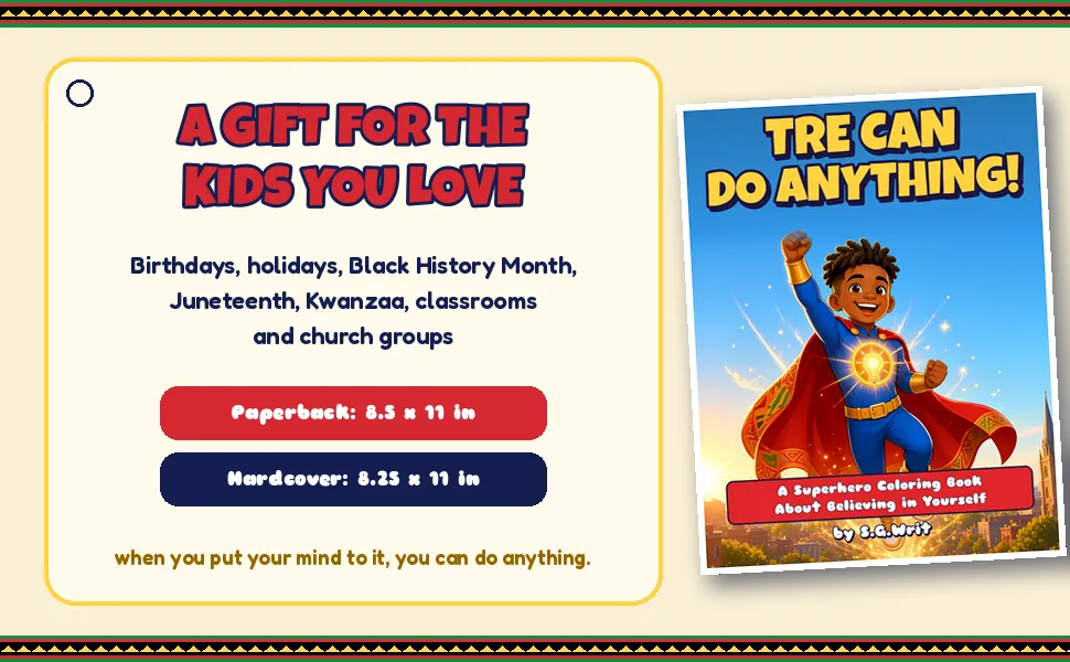 The hardcover and paperback editions of Tre Can Do Anything! A gift for birthdays, holidays, Black History Month, Juneteenth, Kwanzaa, classrooms and church groups. Paperback 8.5 x 11 in; hardcover 8.25 x 11 in. When you put your mind to it, you can do anything.