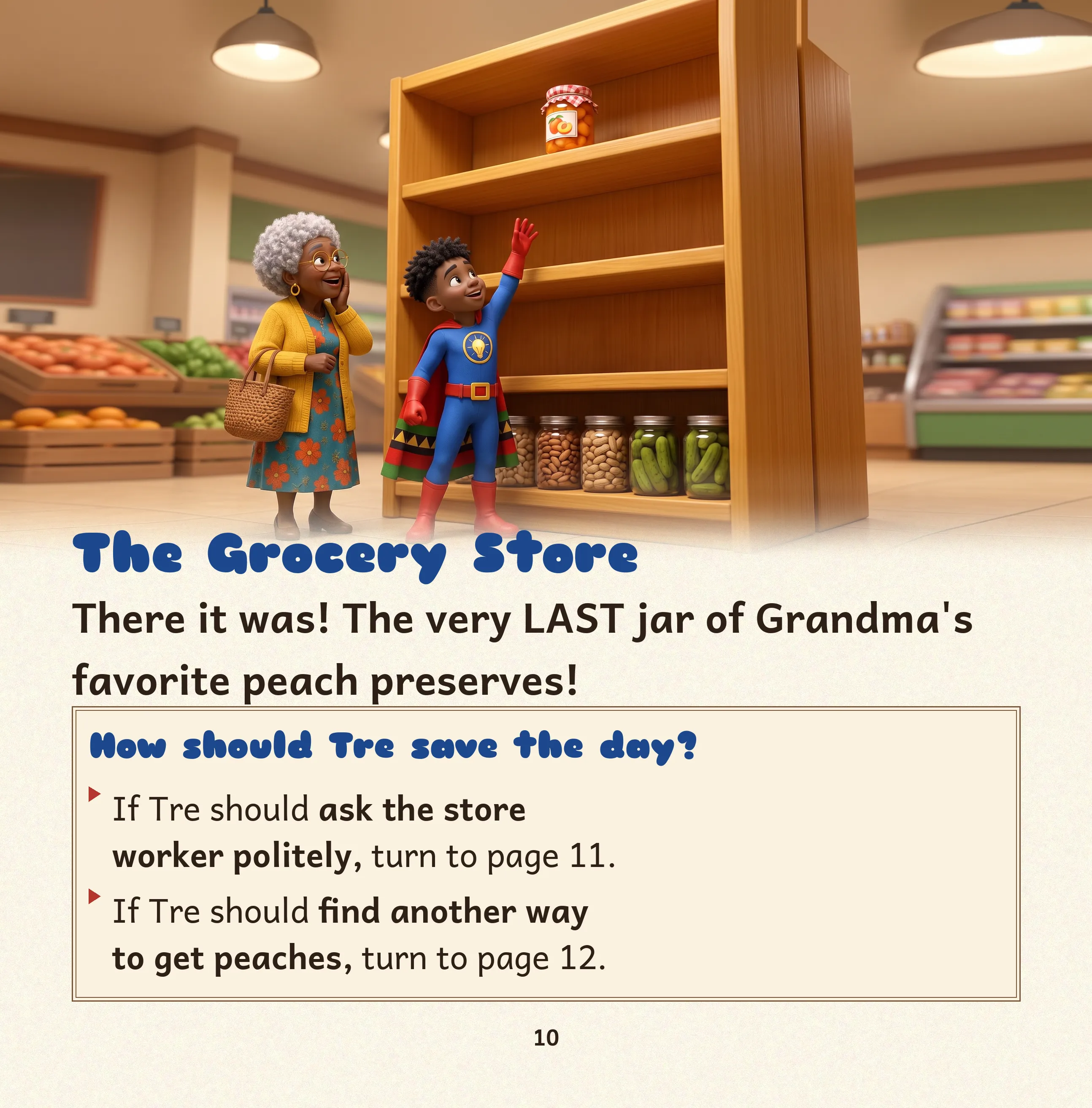 Page 10 of Tre Saves the Day with Grandma, The Grocery Store: Tre reaches up toward the last jar of peach preserves on a tall, empty shelf while Grandma watches. How should Tre save the day? If Tre should ask the store worker politely, turn to page 11. If Tre should find another way to get peaches, turn to page 12.